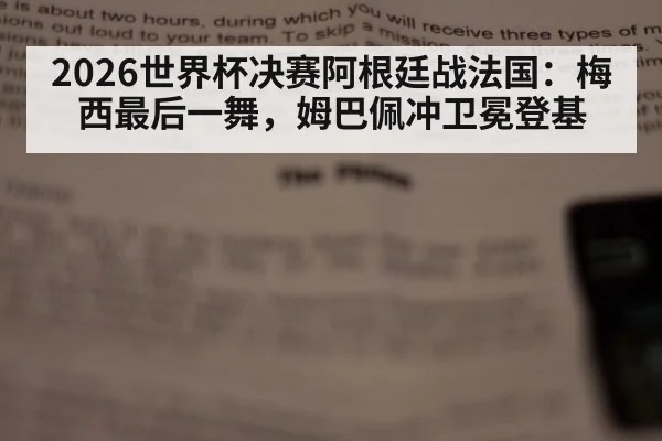 2026世界杯决赛阿根廷战法国：梅西最后一舞，姆巴佩冲卫冕登基